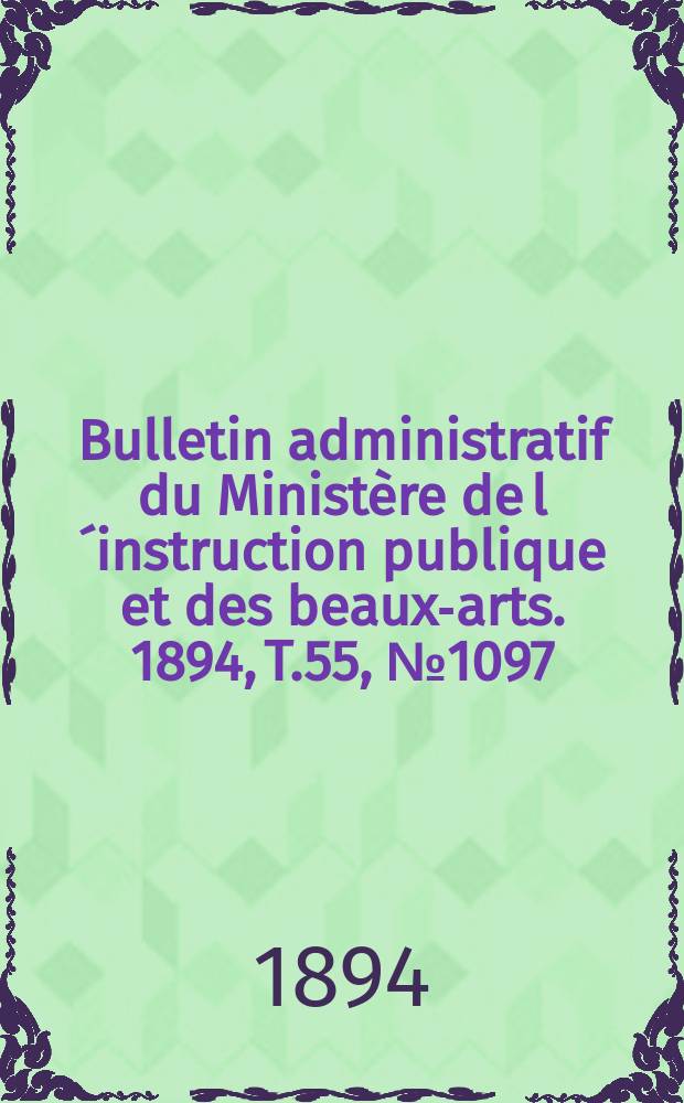 Bulletin administratif du Ministère de l´instruction publique et des beaux-arts. 1894, T.55, №1097