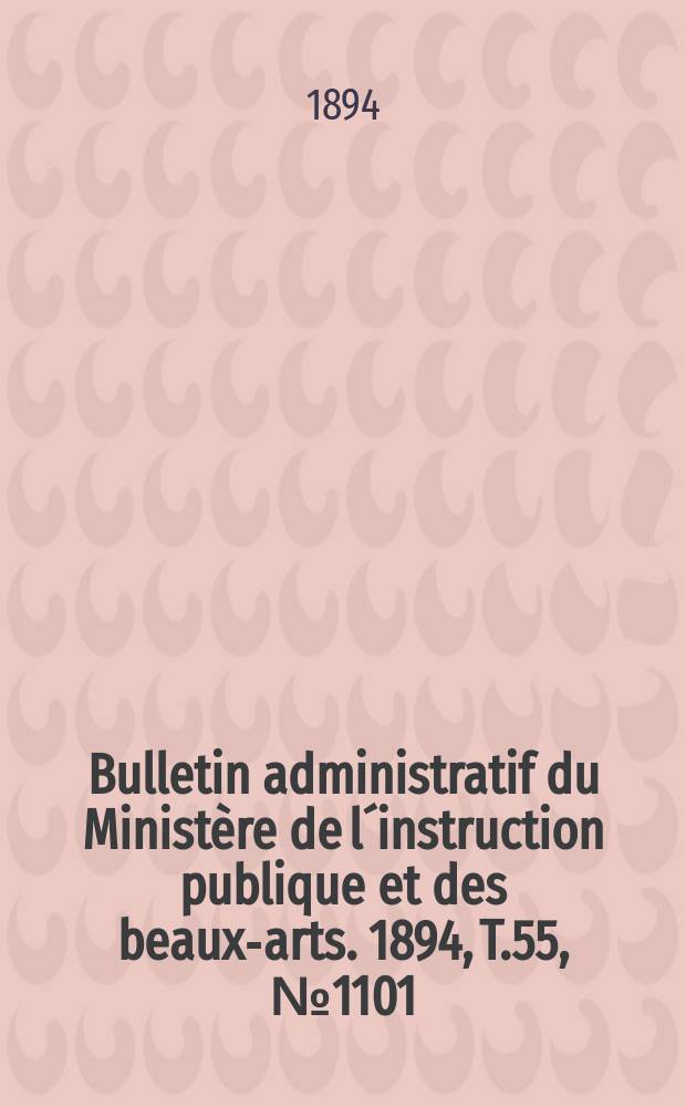 Bulletin administratif du Ministère de l´instruction publique et des beaux-arts. 1894, T.55, №1101