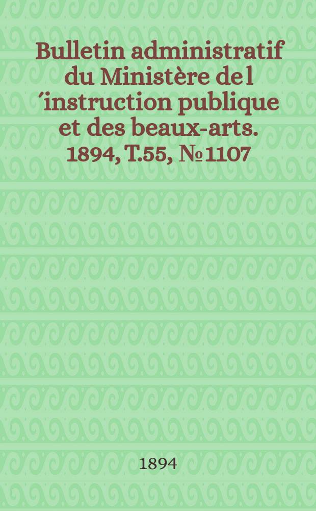 Bulletin administratif du Ministère de l´instruction publique et des beaux-arts. 1894, T.55, №1107