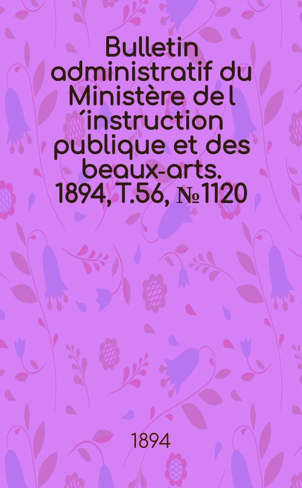 Bulletin administratif du Ministère de l´instruction publique et des beaux-arts. 1894, [T.56], №1120