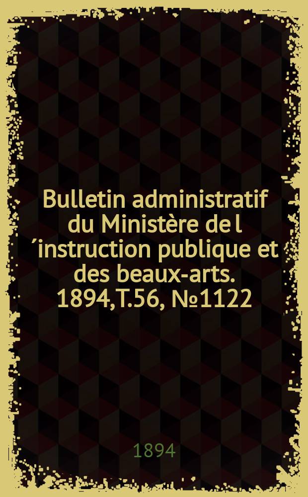 Bulletin administratif du Ministère de l´instruction publique et des beaux-arts. 1894, [T.56], №1122