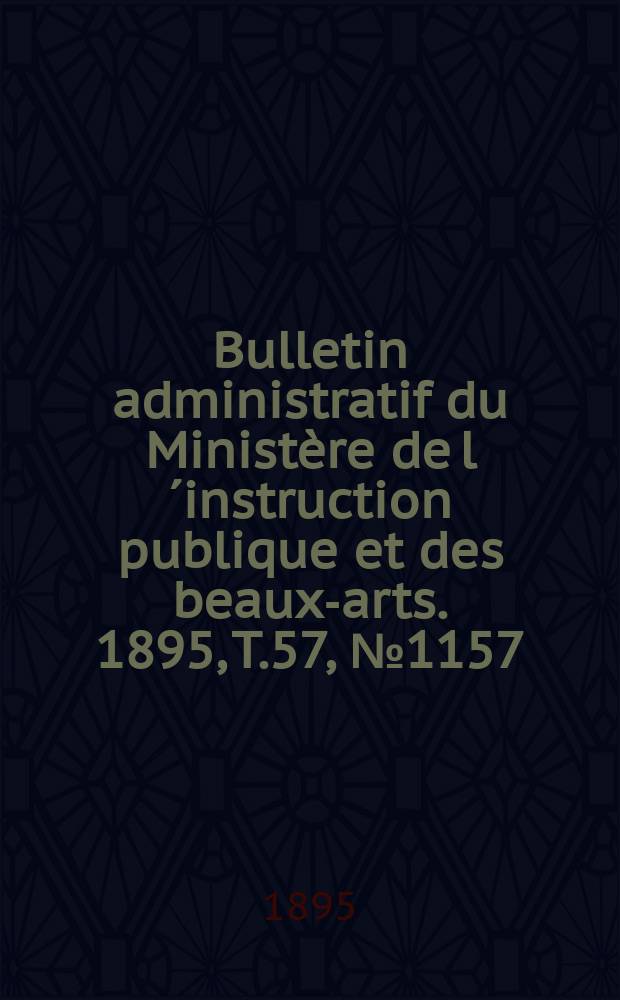 Bulletin administratif du Ministère de l´instruction publique et des beaux-arts. 1895, T.57, №1157