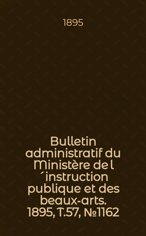 Bulletin administratif du Ministère de l´instruction publique et des beaux-arts. 1895, T.57, №1162