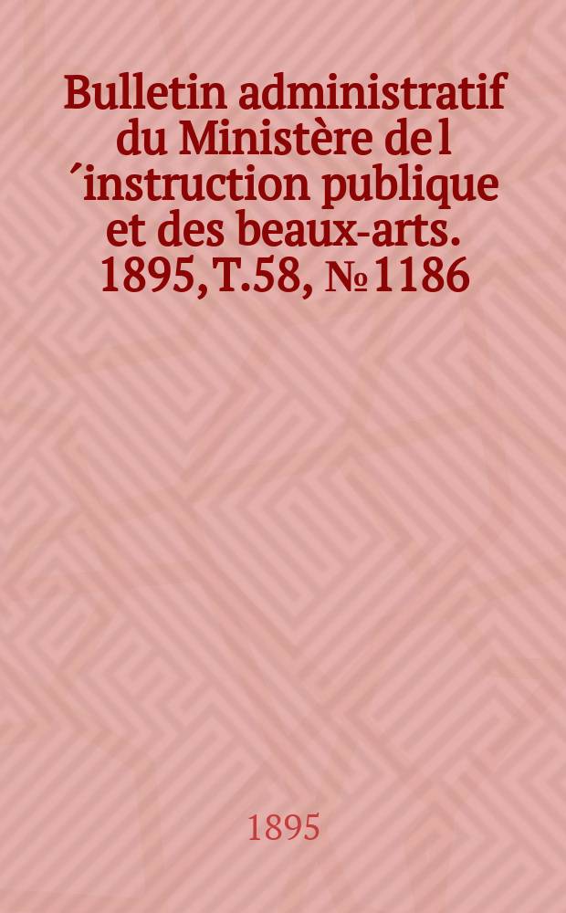 Bulletin administratif du Ministère de l´instruction publique et des beaux-arts. 1895, T.58, №1186