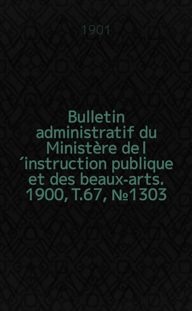 Bulletin administratif du Ministère de l´instruction publique et des beaux-arts. 1900, T.67, №1303