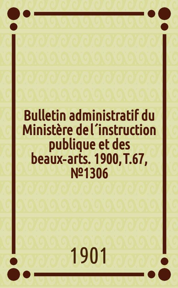 Bulletin administratif du Ministère de l´instruction publique et des beaux-arts. 1900, T.67, №1306