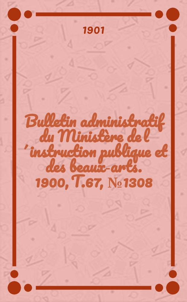 Bulletin administratif du Ministère de l´instruction publique et des beaux-arts. 1900, T.67, №1308