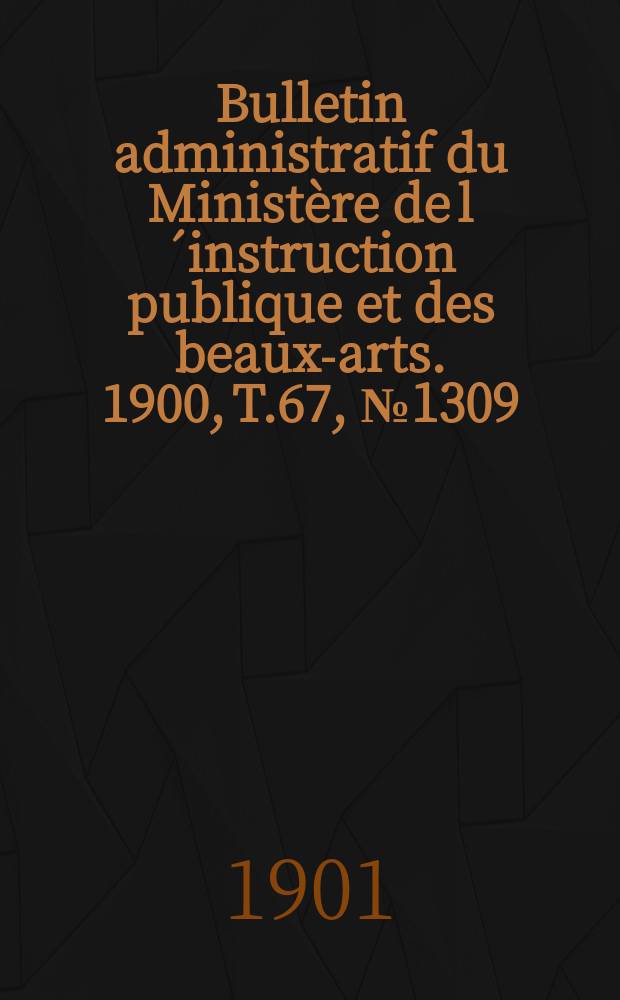 Bulletin administratif du Ministère de l´instruction publique et des beaux-arts. 1900, T.67, №1309