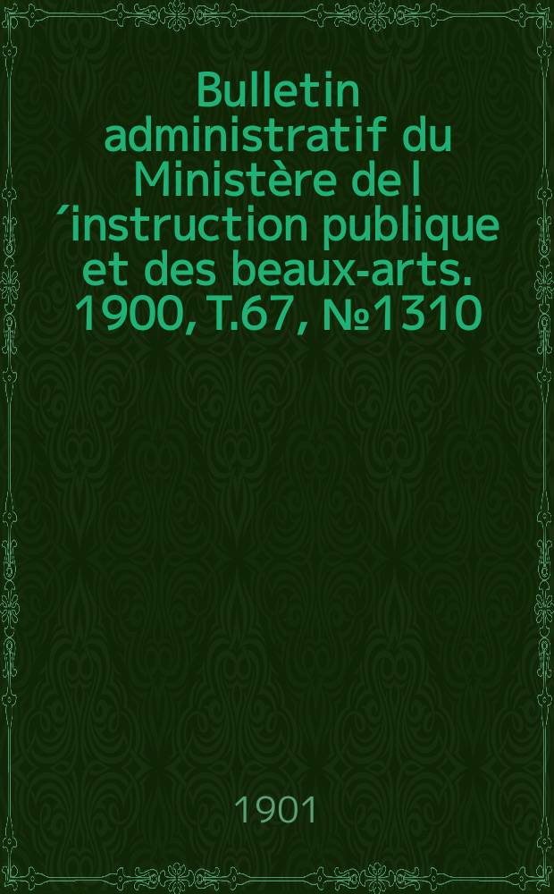Bulletin administratif du Ministère de l´instruction publique et des beaux-arts. 1900, T.67, №1310