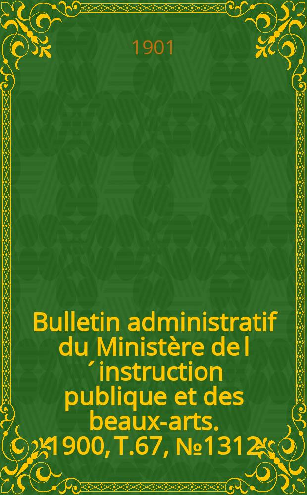 Bulletin administratif du Ministère de l´instruction publique et des beaux-arts. 1900, T.67, №1312