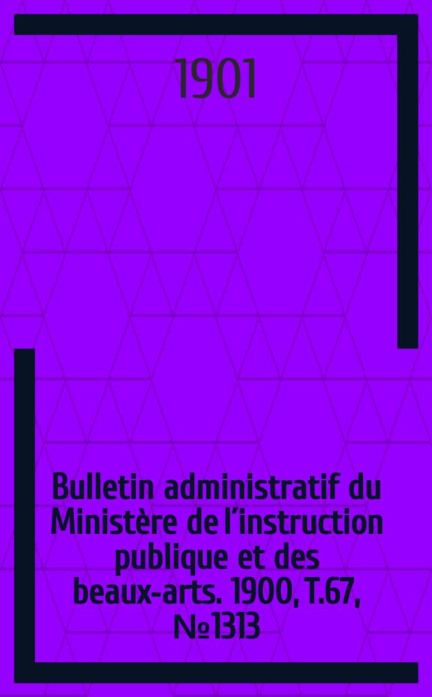 Bulletin administratif du Ministère de l´instruction publique et des beaux-arts. 1900, T.67, №1313