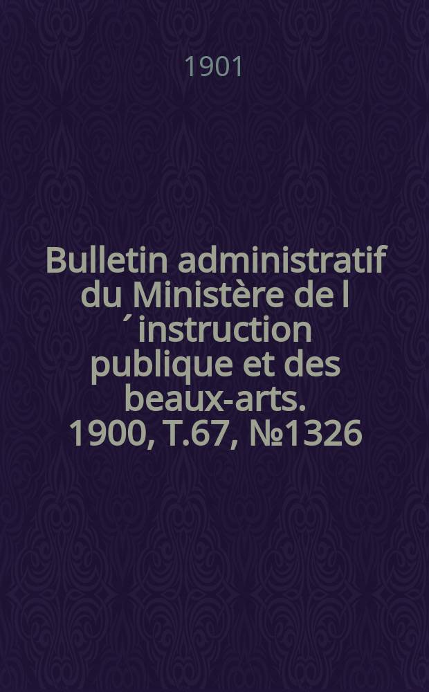 Bulletin administratif du Ministère de l´instruction publique et des beaux-arts. 1900, T.67, №1326
