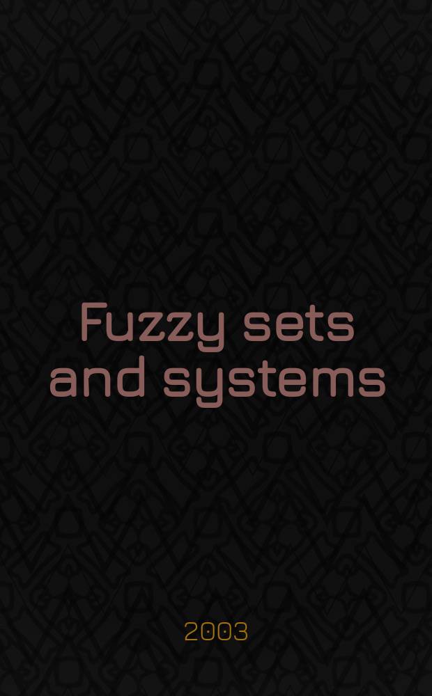 Fuzzy sets and systems : International journal of soft computing and intelligence Offic. publ. of the International fuzzy system association. Vol.140, №3