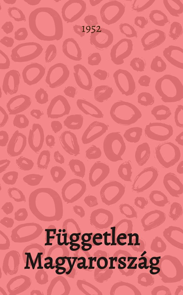 Független Magyarország : A Magyar függetlenségl Népfront lapja