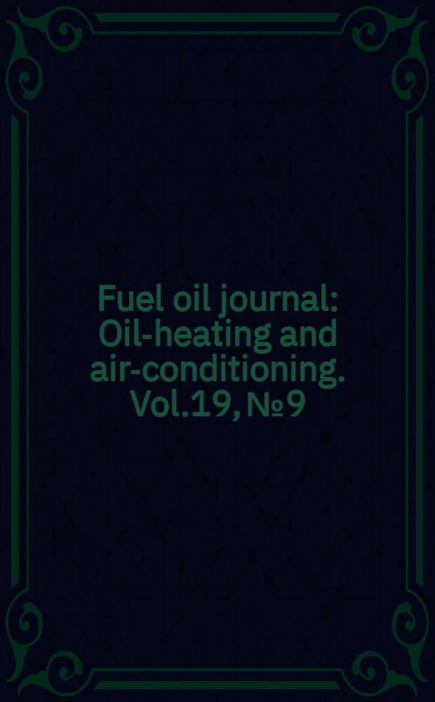 Fuel oil journal : Oil-heating and air-conditioning. Vol.19, №9