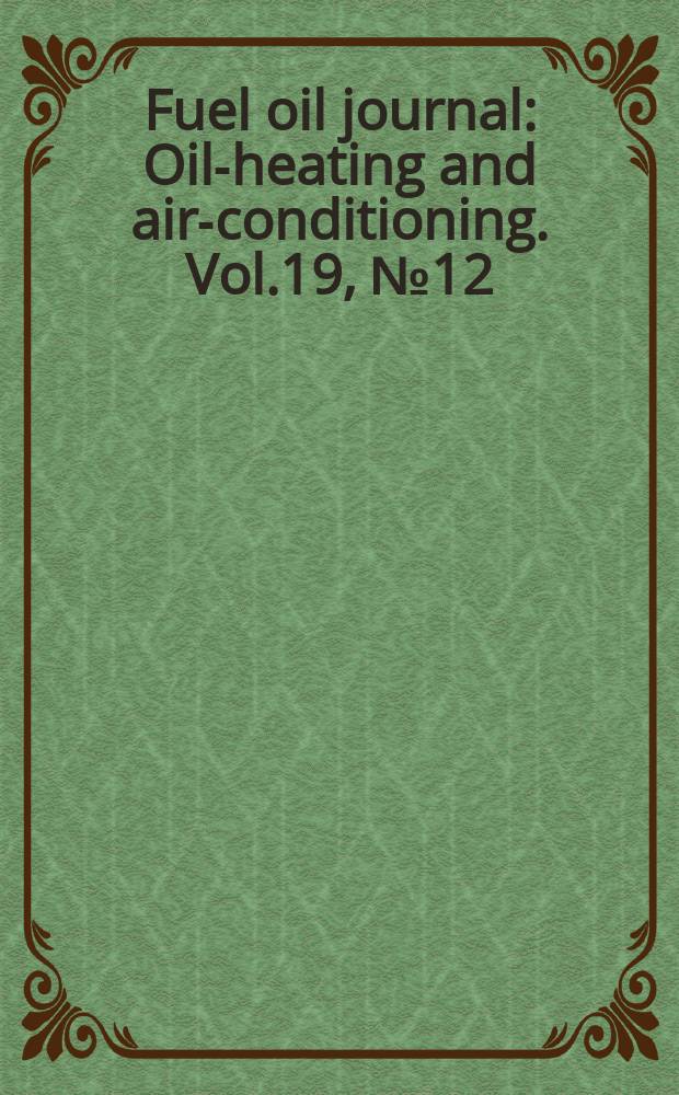 Fuel oil journal : Oil-heating and air-conditioning. Vol.19, №12