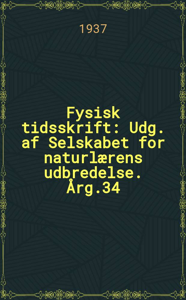 Fysisk tidsskrift : Udg. af Selskabet for naturlærens udbredelse. Årg.34 : 1936