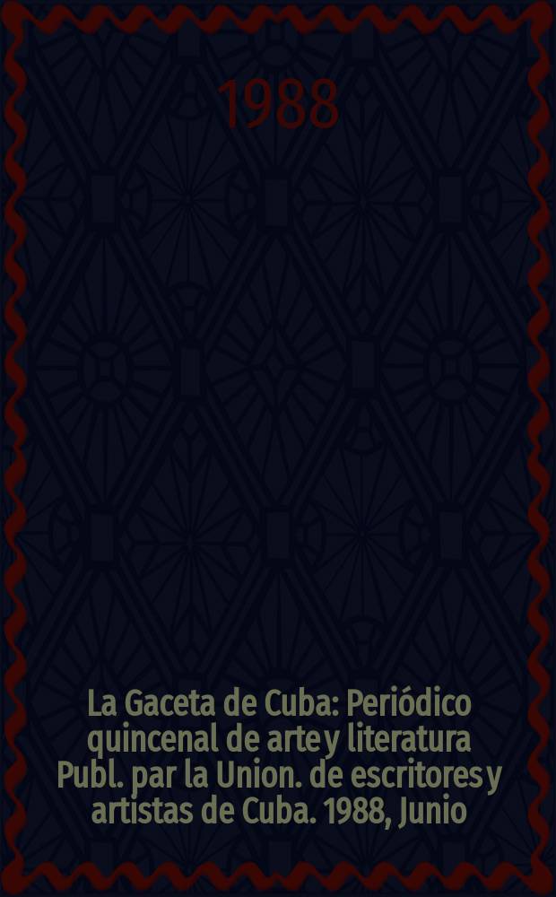 La Gaceta de Cuba : Periódico quincenal de arte y literatura Publ. par la Union. de escritores y artistas de Cuba. 1988, Junio