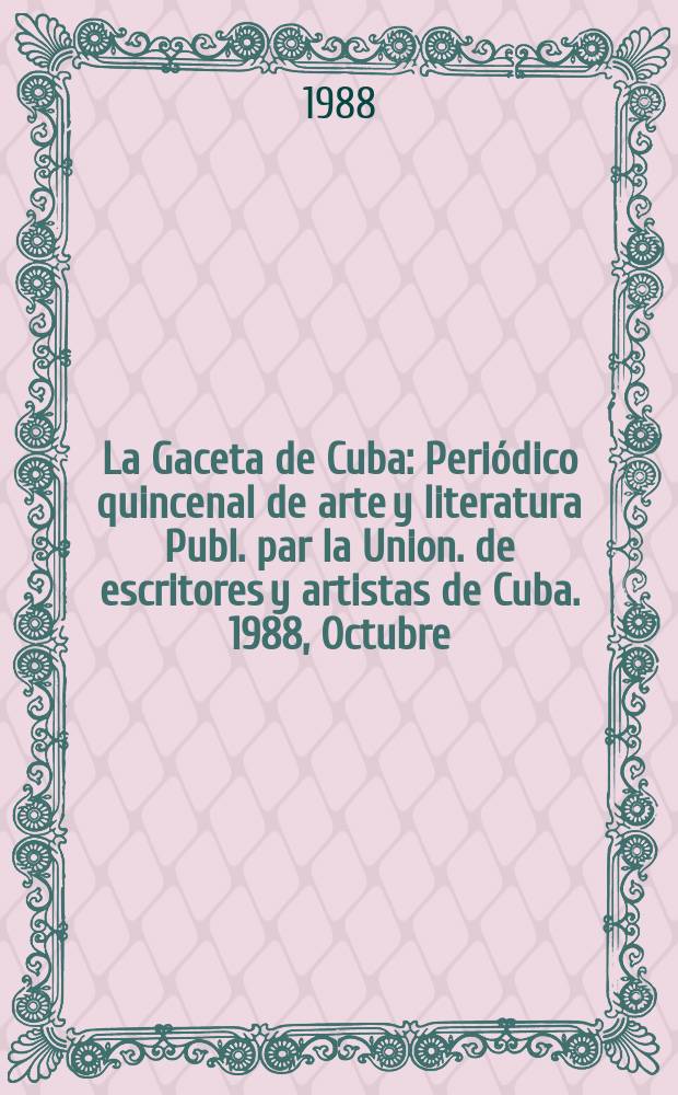 La Gaceta de Cuba : Periódico quincenal de arte y literatura Publ. par la Union. de escritores y artistas de Cuba. 1988, Octubre