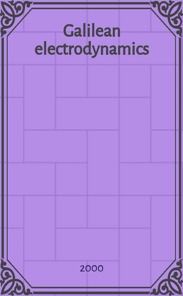 Galilean electrodynamics : Experience, reason a. simplicity above authority. Vol.11, №6