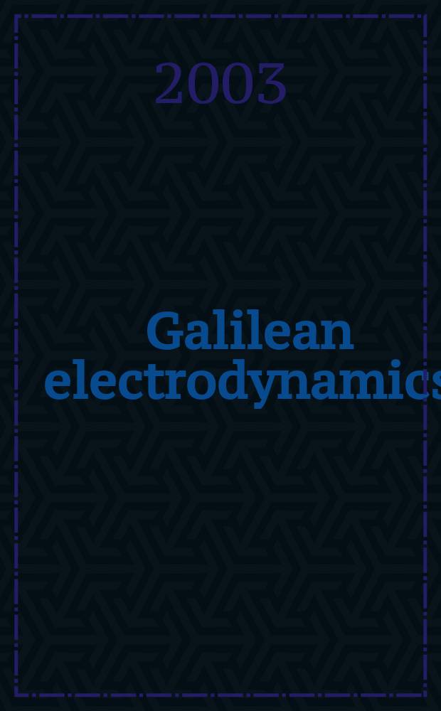 Galilean electrodynamics : Experience, reason a. simplicity above authority. Vol.14, №1