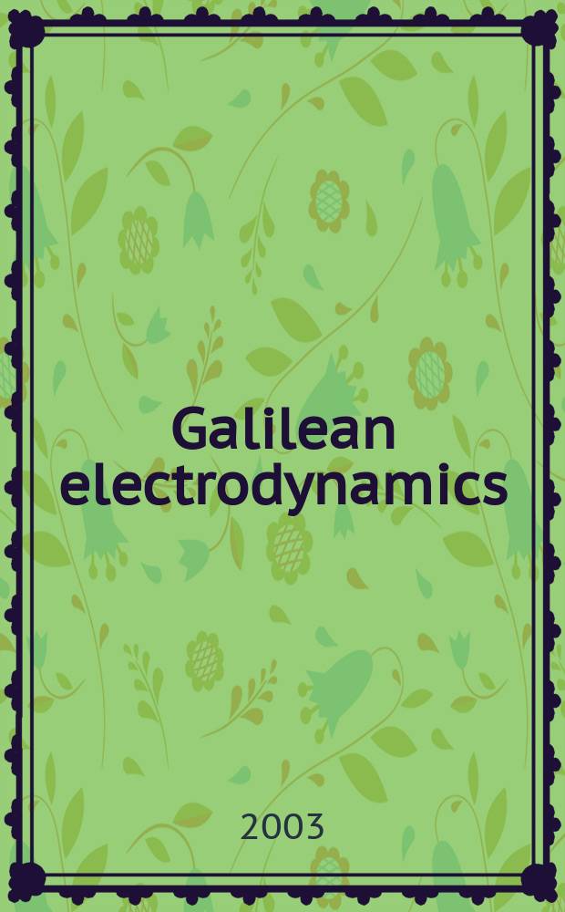 Galilean electrodynamics : Experience, reason a. simplicity above authority. Vol.14, №3