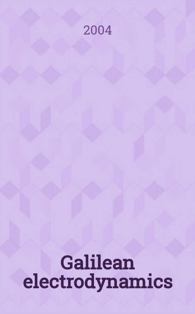 Galilean electrodynamics : Experience, reason a. simplicity above authority. Vol.15, №2