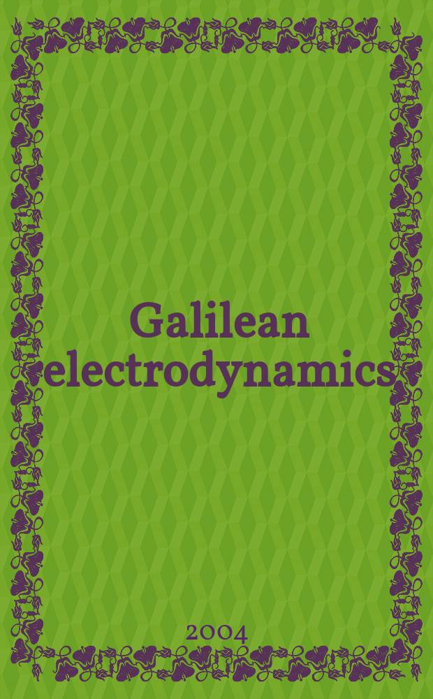 Galilean electrodynamics : Experience, reason a. simplicity above authority. Vol.15, №4