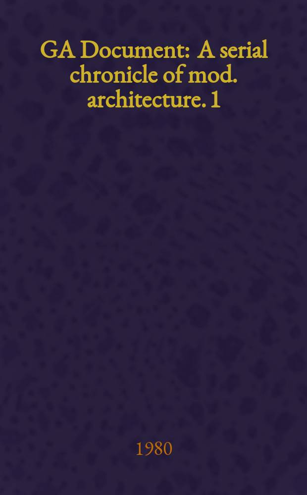 GA Document : A serial chronicle of mod. architecture. 1 : 1970/1980