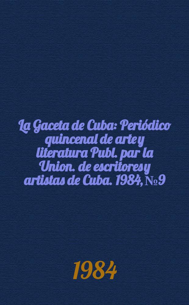 La Gaceta de Cuba : Periódico quincenal de arte y literatura Publ. par la Union. de escritores y artistas de Cuba. 1984, №9