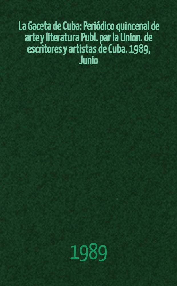 La Gaceta de Cuba : Periódico quincenal de arte y literatura Publ. par la Union. de escritores y artistas de Cuba. 1989, Junio