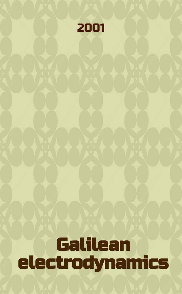 Galilean electrodynamics : Experience, reason a. simplicity above authority. Vol.12, №4