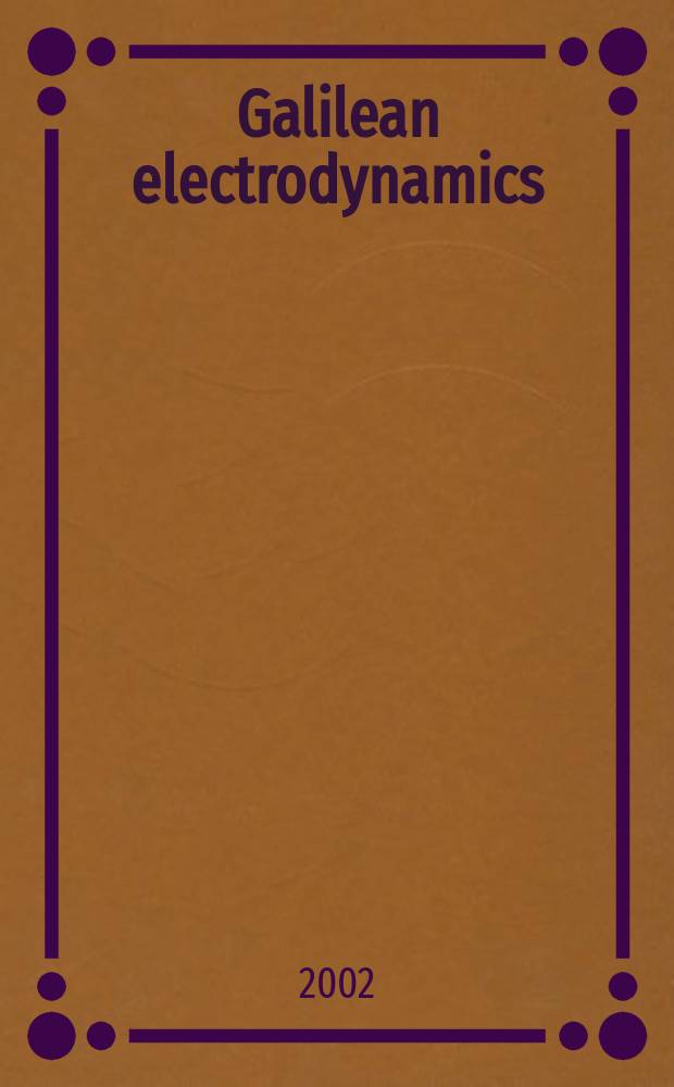 Galilean electrodynamics : Experience, reason a. simplicity above authority. Vol.13, №6