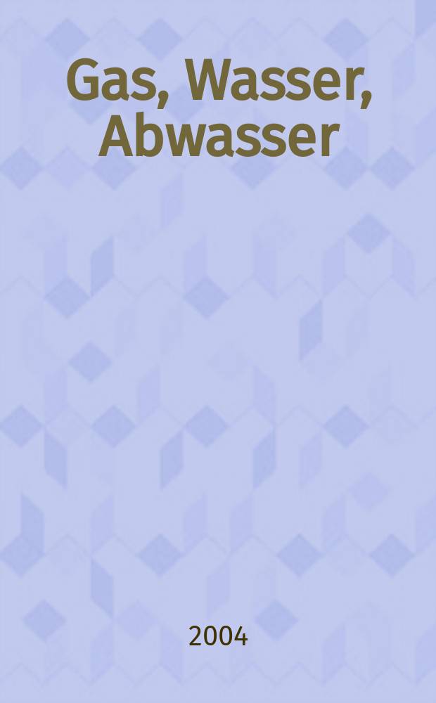 Gas, Wasser, Abwasser : Schweizerische Zeitschrift für Gasversorgung und Siedlungswasserwirtschaft. Jg.84 2004, №5