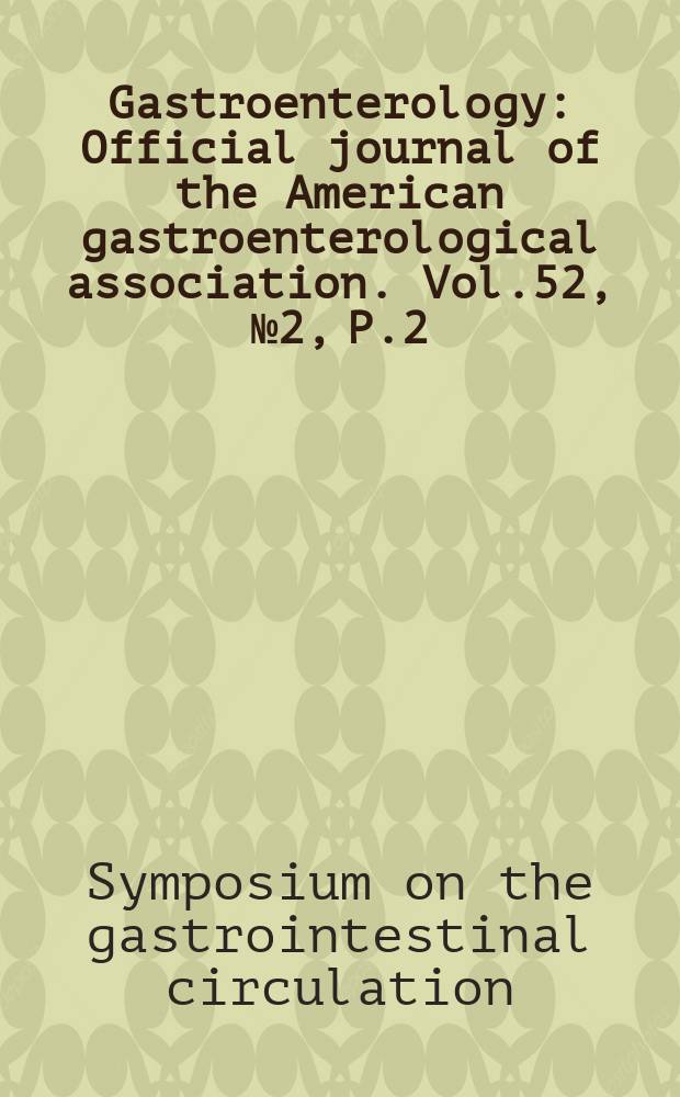 Gastroenterology : Official journal of the American gastroenterological association. Vol.52, №2, P.2 : Symposium on the gastrointestinal circulation (USA) 1966. [Papers]