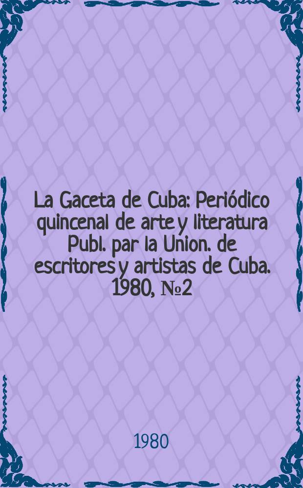 La Gaceta de Cuba : Periódico quincenal de arte y literatura Publ. par la Union. de escritores y artistas de Cuba. 1980, №2(Sept.)