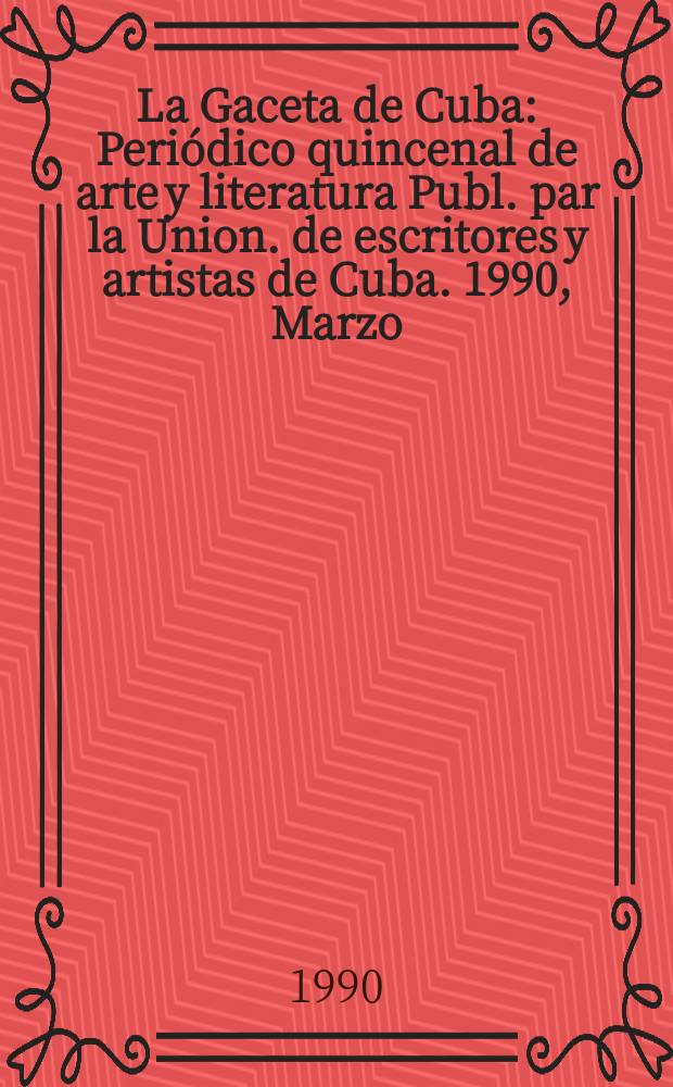 La Gaceta de Cuba : Periódico quincenal de arte y literatura Publ. par la Union. de escritores y artistas de Cuba. 1990, Marzo