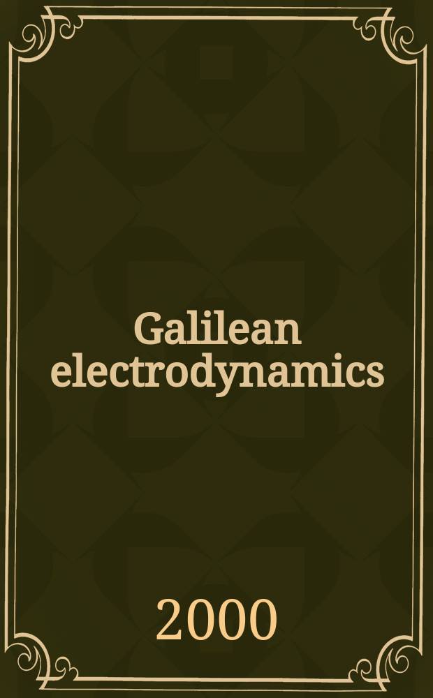 Galilean electrodynamics : Experience, reason a. simplicity above authority. Vol.11, №3