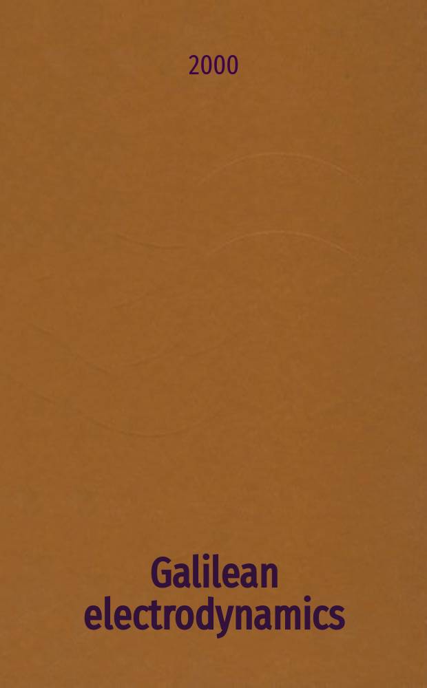 Galilean electrodynamics : Experience, reason a. simplicity above authority. Vol.11, №4