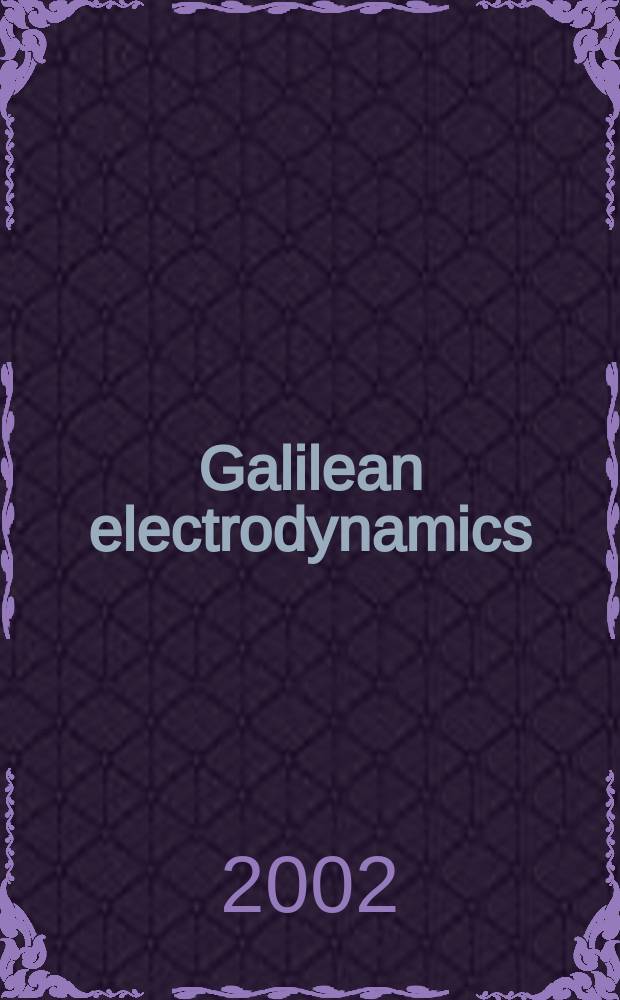 Galilean electrodynamics : Experience, reason a. simplicity above authority. Vol.13, №1