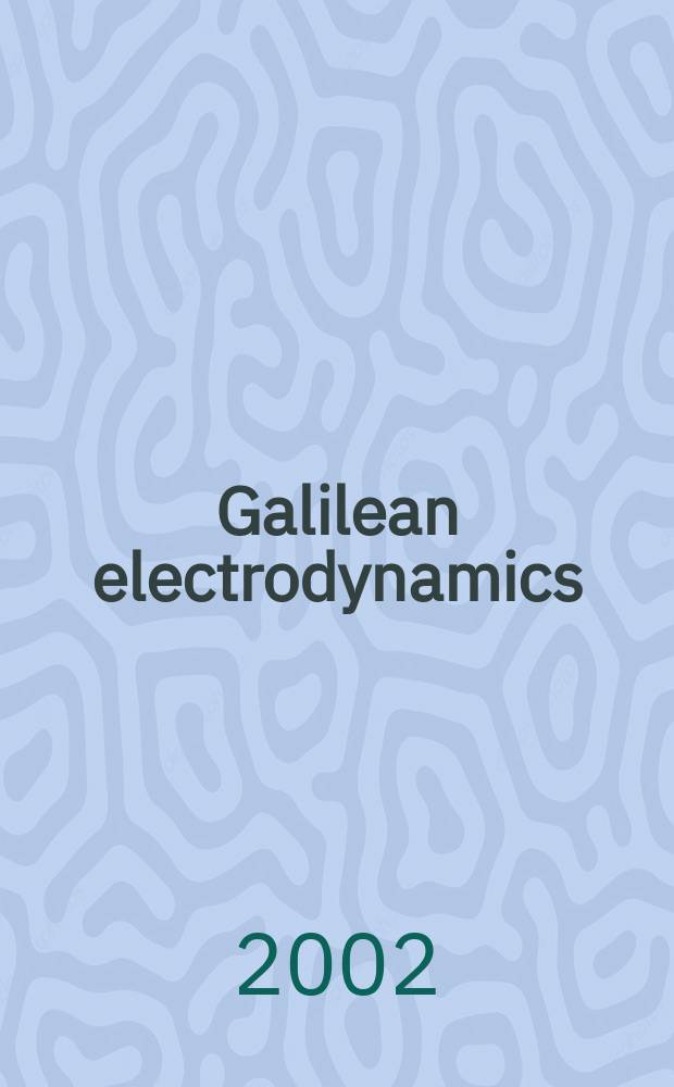 Galilean electrodynamics : Experience, reason a. simplicity above authority. Vol.13, №2