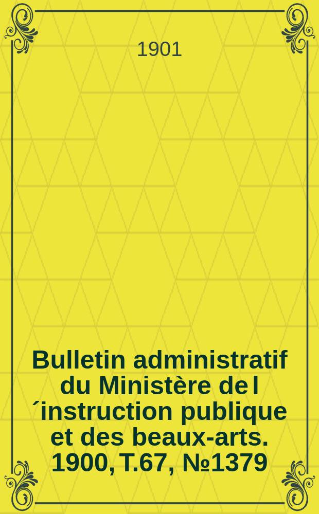 Bulletin administratif du Ministère de l´instruction publique et des beaux-arts. 1900, T.67, №1379
