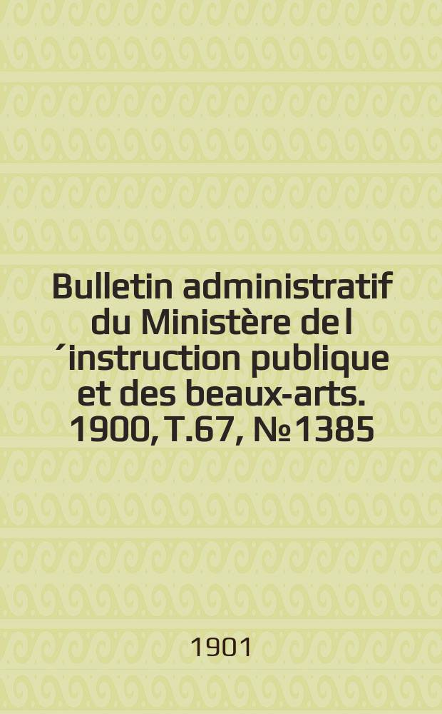Bulletin administratif du Ministère de l´instruction publique et des beaux-arts. 1900, T.67, №1385