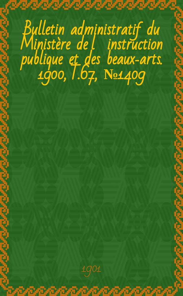 Bulletin administratif du Ministère de l´instruction publique et des beaux-arts. 1900, T.67, №1409