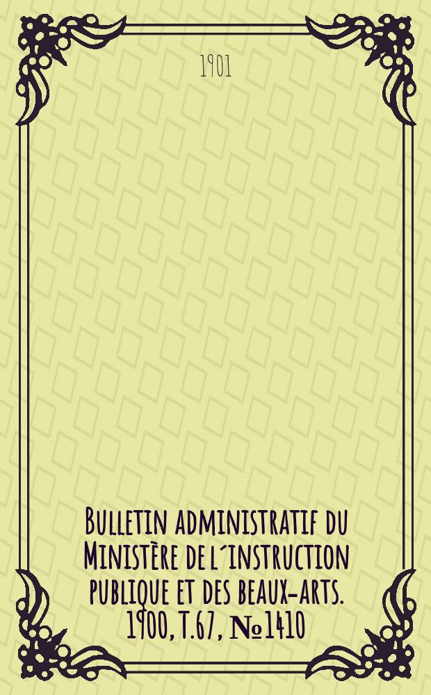 Bulletin administratif du Ministère de l´instruction publique et des beaux-arts. 1900, T.67, №1410