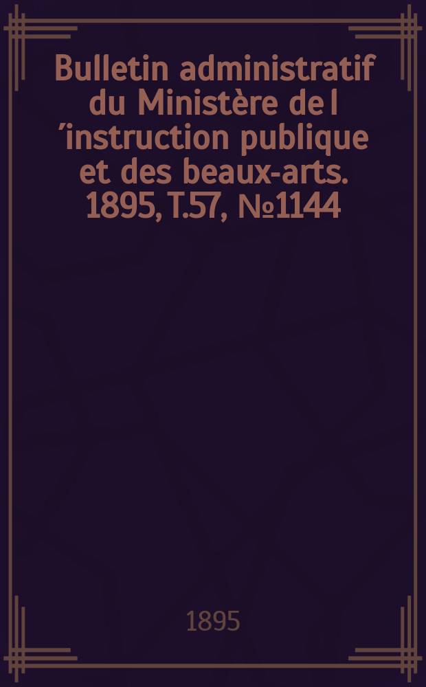Bulletin administratif du Ministère de l´instruction publique et des beaux-arts. 1895, T.57, №1144