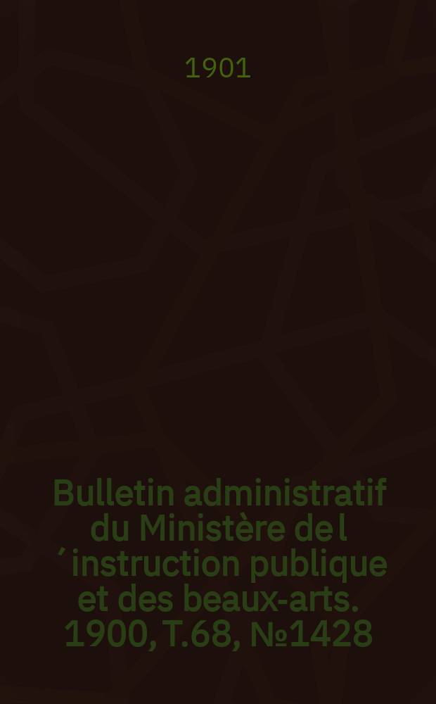 Bulletin administratif du Ministère de l´instruction publique et des beaux-arts. 1900, T.68, №1428