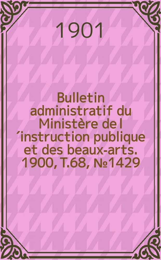 Bulletin administratif du Ministère de l´instruction publique et des beaux-arts. 1900, T.68, №1429