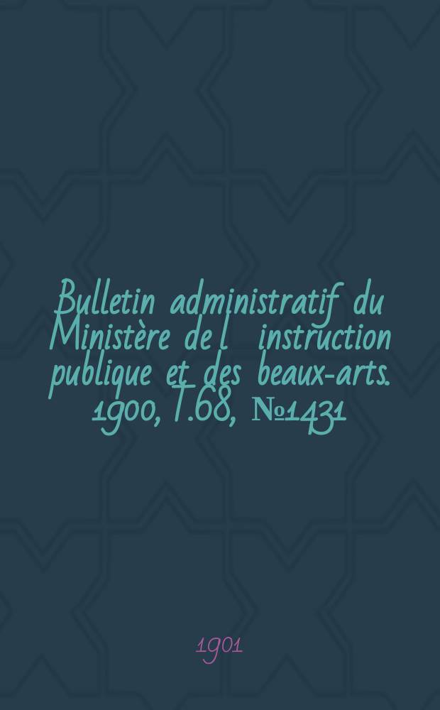 Bulletin administratif du Ministère de l´instruction publique et des beaux-arts. 1900, T.68, №1431