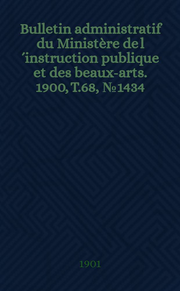 Bulletin administratif du Ministère de l´instruction publique et des beaux-arts. 1900, T.68, №1434